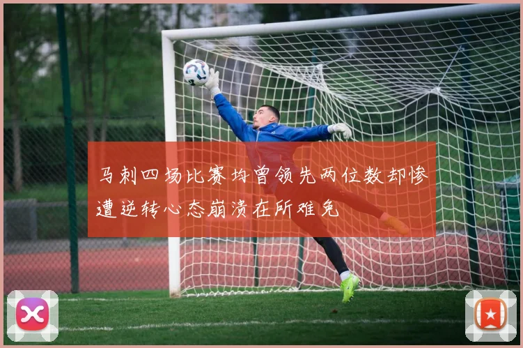 马刺四场比赛均曾领先两位数却惨遭逆转心态崩溃在所难免